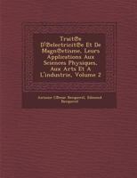 Trait E D' Electricit E Et de Magn Etisme, Leurs Applications Aux Sciences Physiques, Aux Arts Et A L'Industrie, Volume 2 1288008902 Book Cover