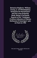 Botanica neglecta. William Young, jr. (of Philadelphia) "botaniste de Pensylvanie" and his long-forgotten book; being a facsimile reprint of his ... herbacees d'Amerique" pub. in Paris in 1783 1341485218 Book Cover