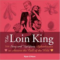 The Loin King: 366 Sexy and Uplifting Aphrodisiacs to Answer the Call of the Wild 1598694375 Book Cover