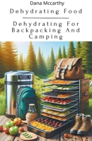 Dehydrating Food - Dehydrating For Backpacking And Camping B0CW2BSGT1 Book Cover