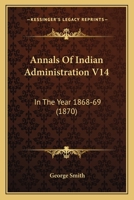 Annals Of Indian Administration V14: In The Year 1868-69 1436778506 Book Cover