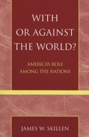 With or Against the World?: America's Role Among the Nations 0742535223 Book Cover