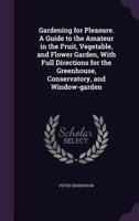 Gardening For Pleasure: A Guide To The Amateur In The Fruit, Vegetable And Flower Garden, With Full Directions For The Greenhouse, Conservatory, And Window-garden... 1016496052 Book Cover