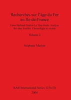 Recherches sur l'âge du Fer en Ile-de-France, Volume II: Entre Hallstatt final et La Tène finale. Analyse des sites fouillés. Chronologie et société. Volume II (BAR International) 1407315986 Book Cover