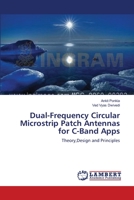 Dual-Frequency Circular Microstrip Patch Antennas for C-Band Apps: Theory,Design and Principles 3659492302 Book Cover