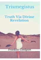 TRISMEGISTUS Truth Via Divine Revelation 0244880042 Book Cover