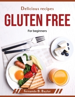 Delicious recipes gluten free: For beginners 1804379158 Book Cover