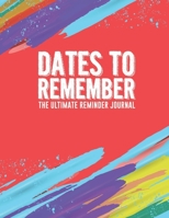 Dates To Remember The Ultimate Reminder Journal: Birthdays Anniversaries Important Dates All In One Place In An Attractive Convenient Reminder Tracker Large Print Plenty Of Space To Write Down & Keep  1671121465 Book Cover