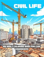 CIVIL LIFE: A Humorous Adult Coloring Book for Civil Engineers B0CP2S3VT2 Book Cover