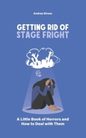 Getting Rid of Stage Fright: A little Book of Horrors and How to Deal with Them B0CR5WSZCZ Book Cover