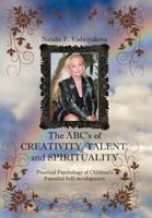 The ABCs of Creativity, Talent, and Spirituality: Practical Psychology of Children's Potential Self-Development 1465340947 Book Cover