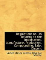 Regulations no. 35 Relating to the Importation, Manufacture, Production, Compounding, Sale, Dispens 1115387715 Book Cover