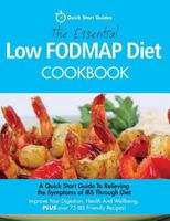 The Essential Low FODMAP Diet Cookbook: A Quick Start Guide To Relieving the Symptoms of IBS Through Diet. Improve Your Digestion, Health And Wellbeing, PLUS over 75 IBS Friendly Recipes! 0992823285 Book Cover