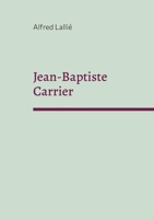 Jean-Baptiste Carrier: représentant du Cantal à la Convention 1756-1794 2322488097 Book Cover