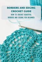 Borders And Edging Crochet Guide: How To Crochet Beautiful Borders And Edging For Beginner null Book Cover