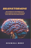 BRAINSTORMING: Eine Methode zur Bewältigung von Schwierigkeiten und zur Entwicklung neuer Ideen durch kreatives Denken. (German Edition) B0DSW4NFC7 Book Cover