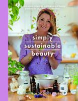 Simply Sustainable Beauty: 30 Recipes to Create Your New Head to Toe Zero-Waste Beauty Routine 1526795183 Book Cover