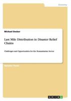 Last Mile Distribution in Disaster Relief Chains: Challenges and Opportunities for the Humanitarian Sector 3656468826 Book Cover