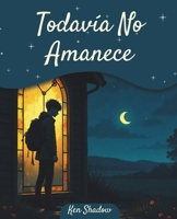 Todavía No Amanece: Historia reflexiva sobre la presión de crecer, la nostalgia y el despertar personal (Spanish Edition) B0FD3TBPMC Book Cover