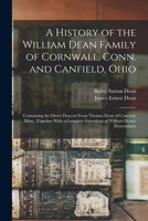 A History of the William Dean Family of Cornwall, Conn. and Canfield, Ohio: Containing the Direct Descent From Thomas Dean of Concord, Mass., Together With a Complete Genealogy of William Dean's Desce 1016614810 Book Cover