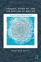 Therapy, Stand-Up, and the Gesture of Writing: Towards Creative-Relational Inquiry 1138897701 Book Cover