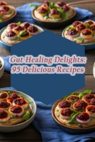 Gut Healing Delights: 95 Delicious Recipes B0CL8XDL3K Book Cover