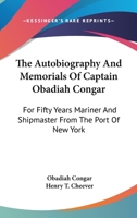 The Autobiography and Memorials of Captain Obadiah Congar. For Fifty Years Mariner and Shipmaster From the Port of New York 1425527620 Book Cover