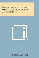 Deafness, Mutism and Mental Deficiency in Children 1258634929 Book Cover