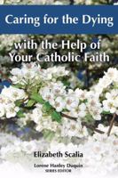 Caring for the Dying With the Help of Your Catholic Faith 1592762395 Book Cover