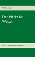 Der Markt für Weizen: Und die Möglichkeit, daran teilzunehmen 3746016312 Book Cover