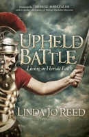 Upheld in the Battle: Living in Heroic Faith 1614486522 Book Cover