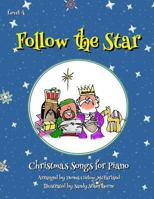 Follow the Star: Christmas Songs for Piano: Level 4 0692454268 Book Cover