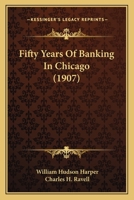 Fifty years of banking in Chicago ... - Primary Source Edition 1164123041 Book Cover