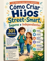 Raise Children street-smart With Confidence En Espanol: 301 Habilidades Esenciales Para Ayudar a Tus Hijos a Tomar Buenas Decisiones, Desarrollar ... Seguridad en el Mundo Real (Spanish Edition) B0H1CJ8R9N Book Cover