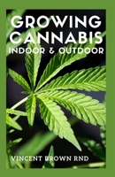 GROWING CANNABIS INDOOR & OUTDOOR: The Essential Guide To Growing Cannabis(Marijuana) Indoor And Outdoor For Medicinal And Recreational Purpose B08HG7TXBF Book Cover
