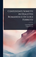 Centoventi Sonetti in Dialetto Romanesco Di Luigi Ferretti (Italian Edition) 1023690284 Book Cover