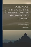 Designs of Chinese Buildings, Furniture, Dresses, Machines, and Utensils 1015955177 Book Cover