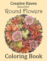 Creative Haven Beautiful Round Flowers Coloring Book: Creative Haven Beautiful Flowers Coloring Book for Adults. New Creative Haven Adults Coloring Books for Adults Relaxation(Creative haven Coloring  B08HTBB45M Book Cover
