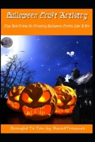 Halloween Crafts Artistry: Tips And Tricks On Creating Halloween Crafts Like A Pro B08KTTLS9F Book Cover