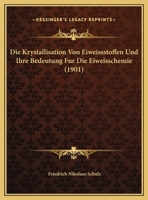 Die Krystallisation Von Eiweissstoffen Und Ihre Bedeutung F�r Die Eiweisschemie (Classic Reprint) 1169655181 Book Cover
