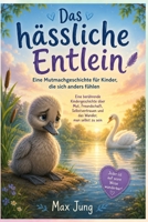 Das hässliche Entlein – Eine Mutmachgeschichte für Kinder, die sich anders fühlen: Eine berührende Kindergeschichte über Mut, Freundschaft, ... Wunder, man selbst zu sein (German Edition) B0HH3V36B1 Book Cover