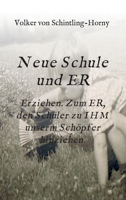 Neue Schule und ER: Erziehen. Zum ER, den Schüler zu IHM unserm Schöpfer hinziehen. (German Edition) 3347142586 Book Cover