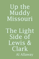 Up the Muddy Missouri, The Light Side of Lewis & Clark 0359978878 Book Cover