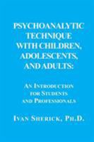 Psychoanalytic Technique with Children, Adolescents, and Adults: : An Introduction for Students and Professionals 0999596551 Book Cover