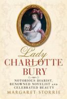 Lady Charlotte Bury : Notorious Diarist, Renowned Novelist and Celebrated Beauty 1036151468 Book Cover