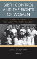 Birth Control and the Rights of Women: Post-Suffrage Feminism in the Early Twentieth Century 1788312848 Book Cover
