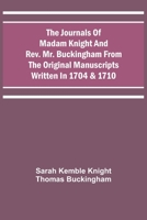 The Journals Of Madam Knight And Rev. Mr. Buckingham From The Original Manuscripts Written In 1704 & 1710 9354542344 Book Cover