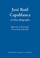 José Raúl Capablanca: A Chess Biography 0786470046 Book Cover