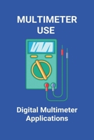 Multimeter Use: Digital Multimeter Applications: Astroai Digital Multimeter B08ZW84MBZ Book Cover