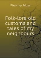 Folk-Lore: Old Customs and Tales of My Neighbours 3744778959 Book Cover
